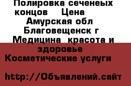 Полировка сеченеых концов. › Цена ­ 400 - Амурская обл., Благовещенск г. Медицина, красота и здоровье » Косметические услуги   